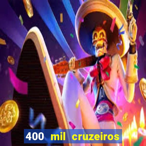 400 mil cruzeiros em reais